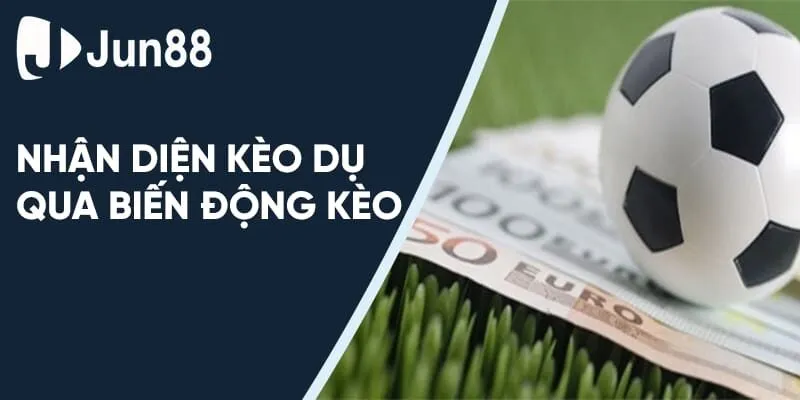 Biến động kèo là yếu tố để nhận diện kèo dụ