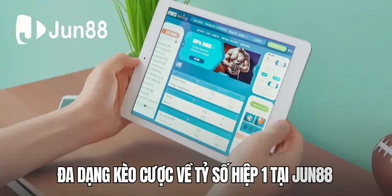 Đa dạng kèo cược về tỷ số hiệp 1 tại Jun88