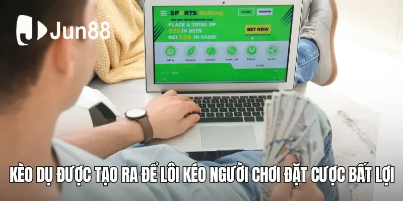 Kèo dụ được tạo ra để lôi kéo người chơi đặt cược bất lợi