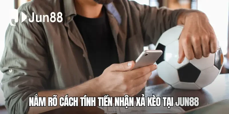 Nắm rõ cách tính tiền nhận xả kèo tại Jun88