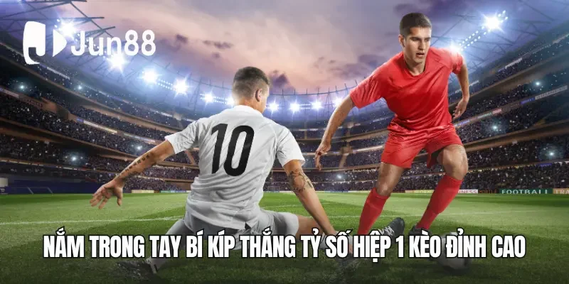 Nắm trong tay bí kíp thắng tỷ số hiệp 1 kèo đỉnh cao